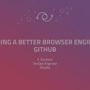 Building A Better Browser Engine On GitHub GitHub Universe 2017