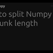How To Split Numpy Array By Chunk Length