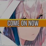 Nightcore Come On Now Lyrics