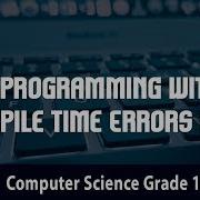 Computer Science Programming With C Compile Time Errors In C