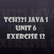 TCH321 Java 1 Unit 6 Exercise 12