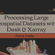 Processing Large Geospatial Datasets With Dask Xarray Patrick Hoefler