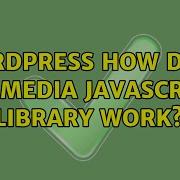 Wordpress How Does Wp Media Javascript Library Work