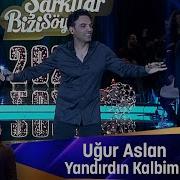 Uğur Aslan YANDIRDIN KALBİMİ