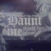 Skypebf Ft 6arelyhuman Haunt Me Slowed