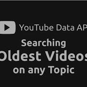 Searching Oldest YouTube Videos On Any Topic Exploring YouTube Data API Part 3