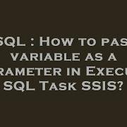 SQL How To Pass Variable As A Parameter In Execute SQL Task SSIS