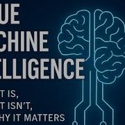 TRUE MACHINE INTELLIGENCE The Future Of Thinking Machines Explained