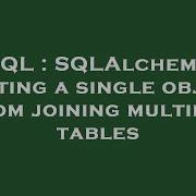SQL SQLAlchemy Getting A Single Object From Joining Multiple Tables