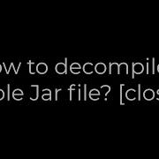 Java How To Decompile A Whole Jar File Closed 5solution