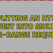 Splitting An HTTP Request Into Multiple Byte Range Requests