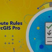 Using Attribute Rules To Automate Your ArcGIS Pro Workflow