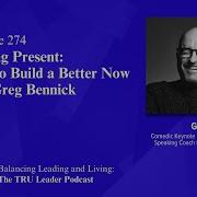 Staying Present How To Build A Better Now With Greg Bennick Episode 274