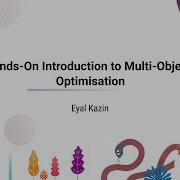 TUTORIAL Eyal Kazin A Hands On Introduction To Multi Objective Optimization