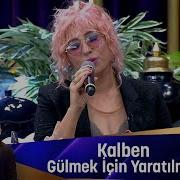 Kalben GÜLMEK İÇİN YARATILMIŞ