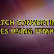 Batch Converting Files Using Ffmpeg