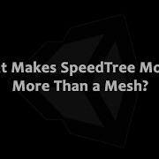 SpeedTree Unity 5 Assets More Than A Mesh