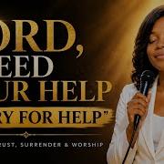 Lord I Need Your Help A Cry For Help