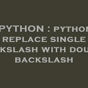 PYTHON Python Replace Single Backslash With Double Backslash