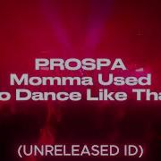 Prospa Momma Used To Dance Like That Unreleased ID