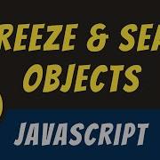 Freeze And Seal Objects In JavaScript