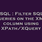 SQL Filter SQL Queries On The XML Column Using XPath XQuery
