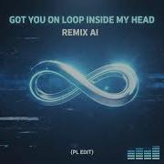 Got You On Loop Inside My Head AI Remix PL EDIT