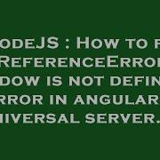 NodeJS How To Fix ReferenceError Window Is Not Defined Error In Angular 6 Universal Server Js