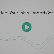 Getting Started Series Your Intitial Import Setup