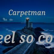 Carpetman Feel So Cold Lyrics