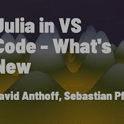 Julia In VS Code What S New David Anthoff Sebastian Pfitzner JuliaCon 2022