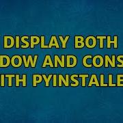 Display Both Window AND Console With Pyinstaller
