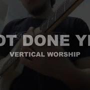 NOT DONE YET Vertical Worship GUITAR COVER