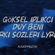 Göksel Iplikçi Duy Beni şarkı Sözleri Lyrics