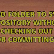 Add Folder To SVN Repository Without Checking Out Or Committing 2 Solutions