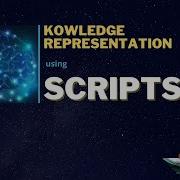 3 4 KNOWLEDGE REPRESENTATION USING SCRIPTS