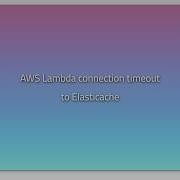 AWS Lambda Connection Timeout To Elasticache