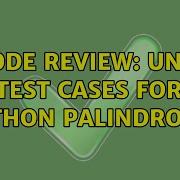 Code Review Unit Test Cases For Python Palindrome
