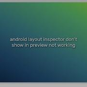 Android Layout Inspector Don T Show In Preview Not Working