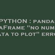PYTHON Pandas DataFrame No Numeric Data To Plot Error