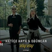 Hatice Kaya Ft Ogüncan Vay Vay