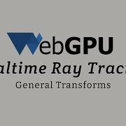 WebGPU Realtime Raytracing General Transforms
