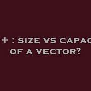 C Size Vs Capacity Of A Vector