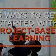 5 Ways To Begin The Shift Towards Project Based Learning