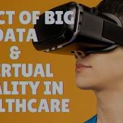Big Data Virtual Reality Vs The Future Of Healthcare