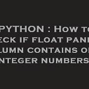 PYTHON How To Check If Float Pandas Column Contains Only Integer Numbers
