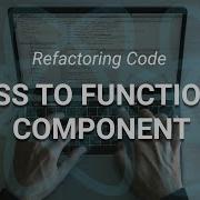 Change Class Component To Functional Component