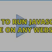 How To Run Javascript Code On Any Website 2 Solutions