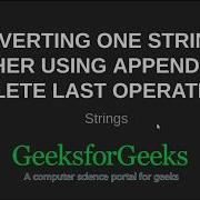 Converting One String To Other Using Append And Delete Last Operations GeeksforGeeks