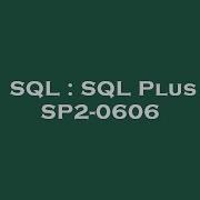 SQL SQL Plus SP2 0606